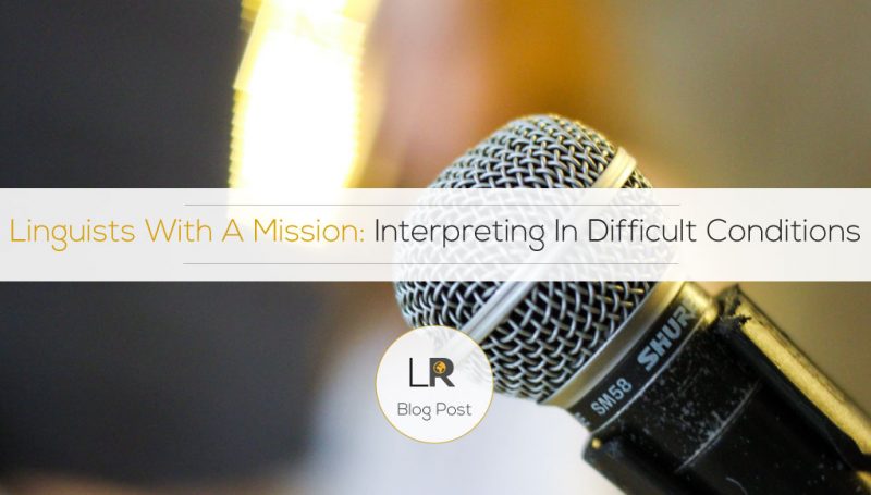 Linguists With A Mission: Interpreting In Difficult Conditions