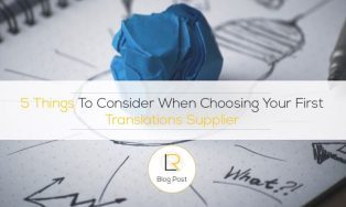 5 Things To Consider When Choosing Your First Translations Supplier