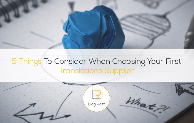 5 Things To Consider When Choosing Your First Translations Supplier