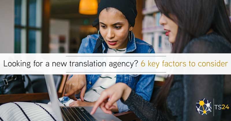 Looking For A New Translation Agency? 6 Key Factors To Consider